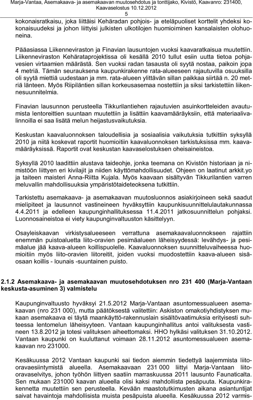 Sen vuoksi radan tasausta oli syytä nostaa, paikoin jopa 4 metriä. Tämän seurauksena kaupunkirakenne rata-alueeseen rajautuvilla osuuksilla oli syytä miettiä uudestaan ja mm.