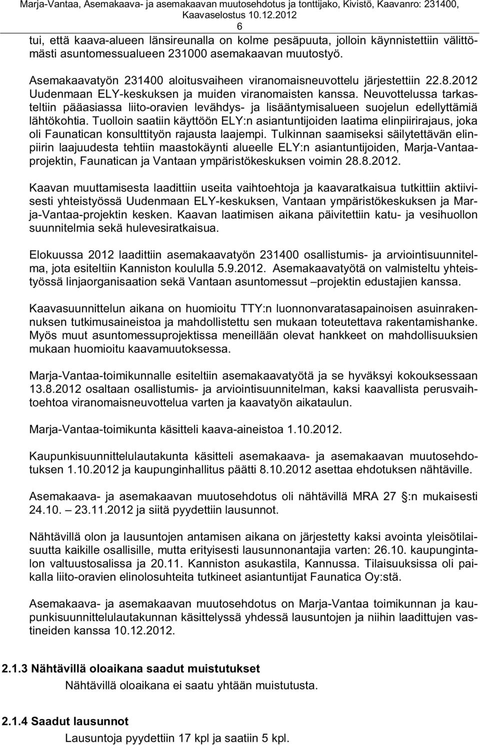 Neuvottelussa tarkasteltiin pääasiassa liito-oravien levähdys- ja lisääntymisalueen suojelun edellyttämiä lähtökohtia.