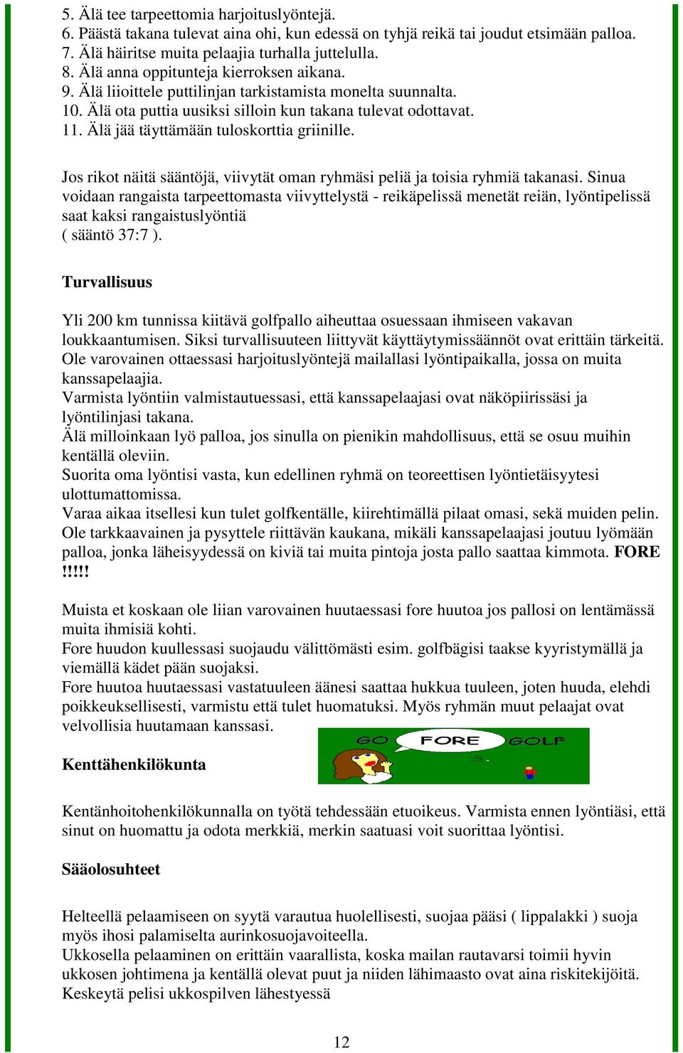 Älä jää täyttämään tuloskorttia griinille. Jos rikot näitä sääntöjä, viivytät oman ryhmäsi peliä ja toisia ryhmiä takanasi.