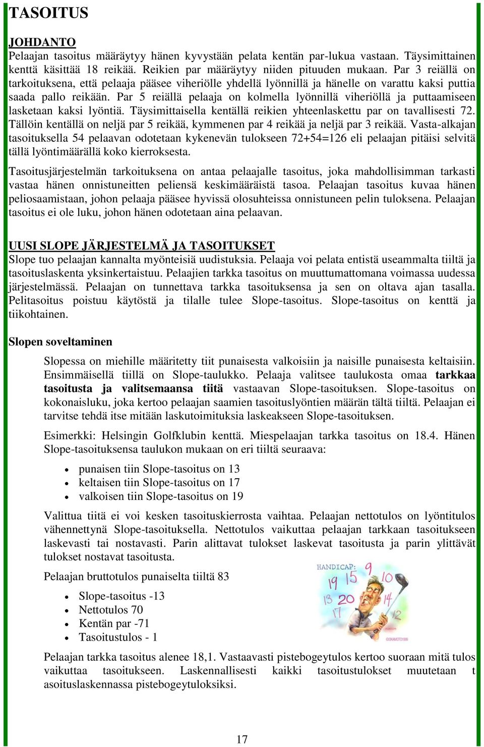 Par 5 reiällä pelaaja on kolmella lyönnillä viheriöllä ja puttaamiseen lasketaan kaksi lyöntiä. Täysimittaisella kentällä reikien yhteenlaskettu par on tavallisesti 72.