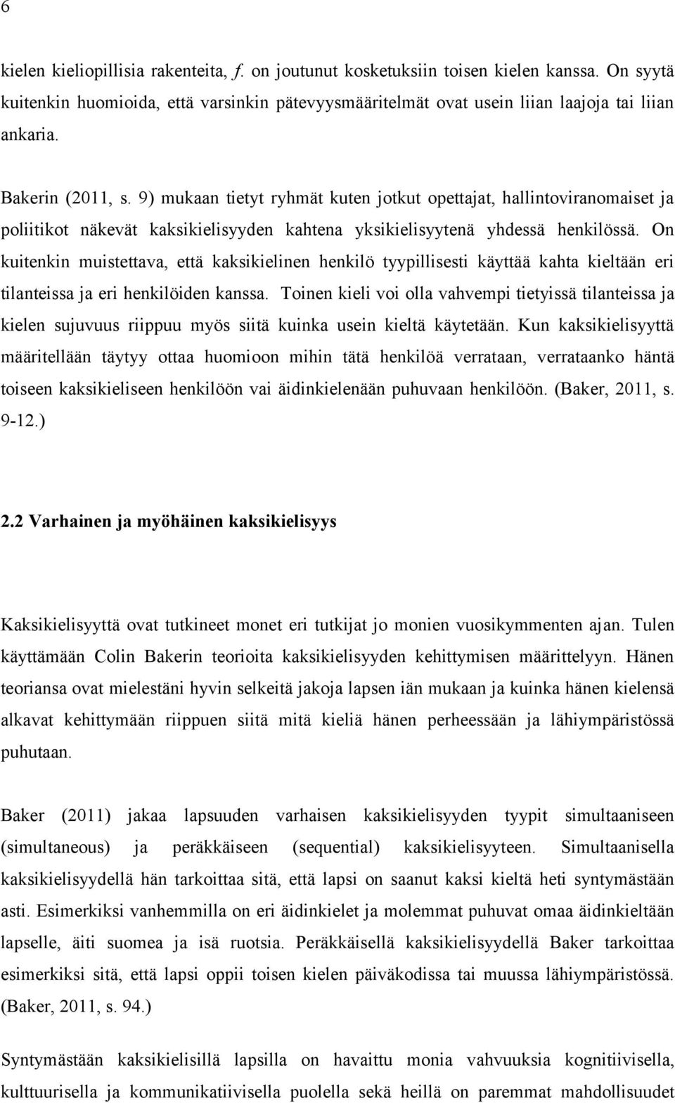 On kuitenkin muistettava, että kaksikielinen henkilö tyypillisesti käyttää kahta kieltään eri tilanteissa ja eri henkilöiden kanssa.