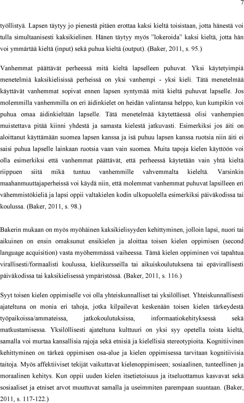 Yksi käytetyimpiä menetelmiä kaksikielisissä perheissä on yksi vanhempi - yksi kieli. Tätä menetelmää käyttävät vanhemmat sopivat ennen lapsen syntymää mitä kieltä puhuvat lapselle.