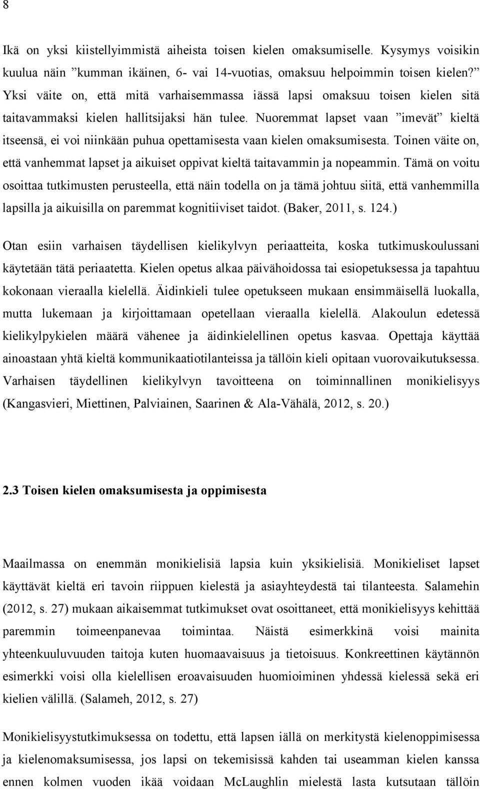 Nuoremmat lapset vaan imevät kieltä itseensä, ei voi niinkään puhua opettamisesta vaan kielen omaksumisesta. Toinen väite on, että vanhemmat lapset ja aikuiset oppivat kieltä taitavammin ja nopeammin.