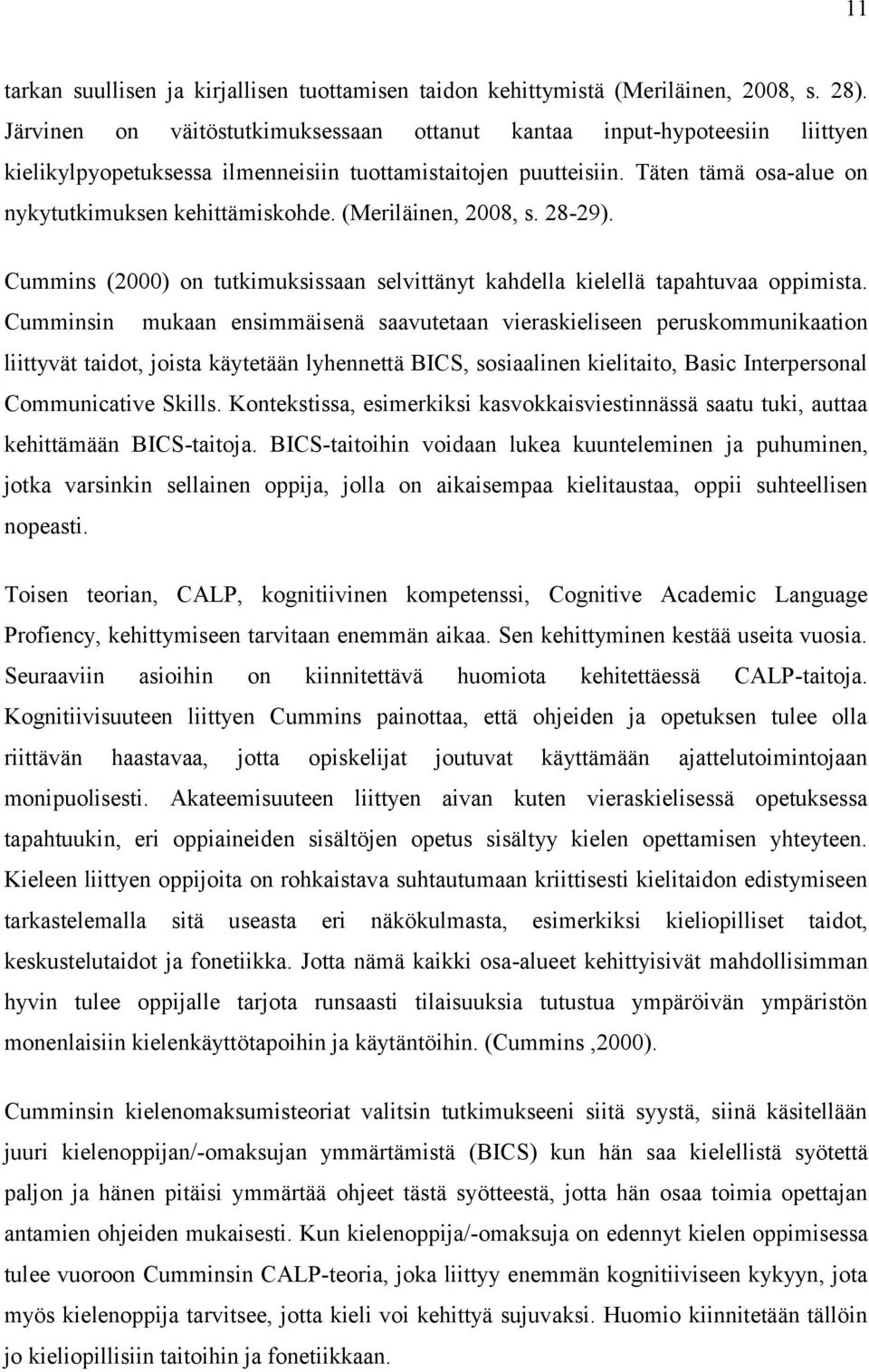 (Meriläinen, 2008, s. 28-29). Cummins (2000) on tutkimuksissaan selvittänyt kahdella kielellä tapahtuvaa oppimista.