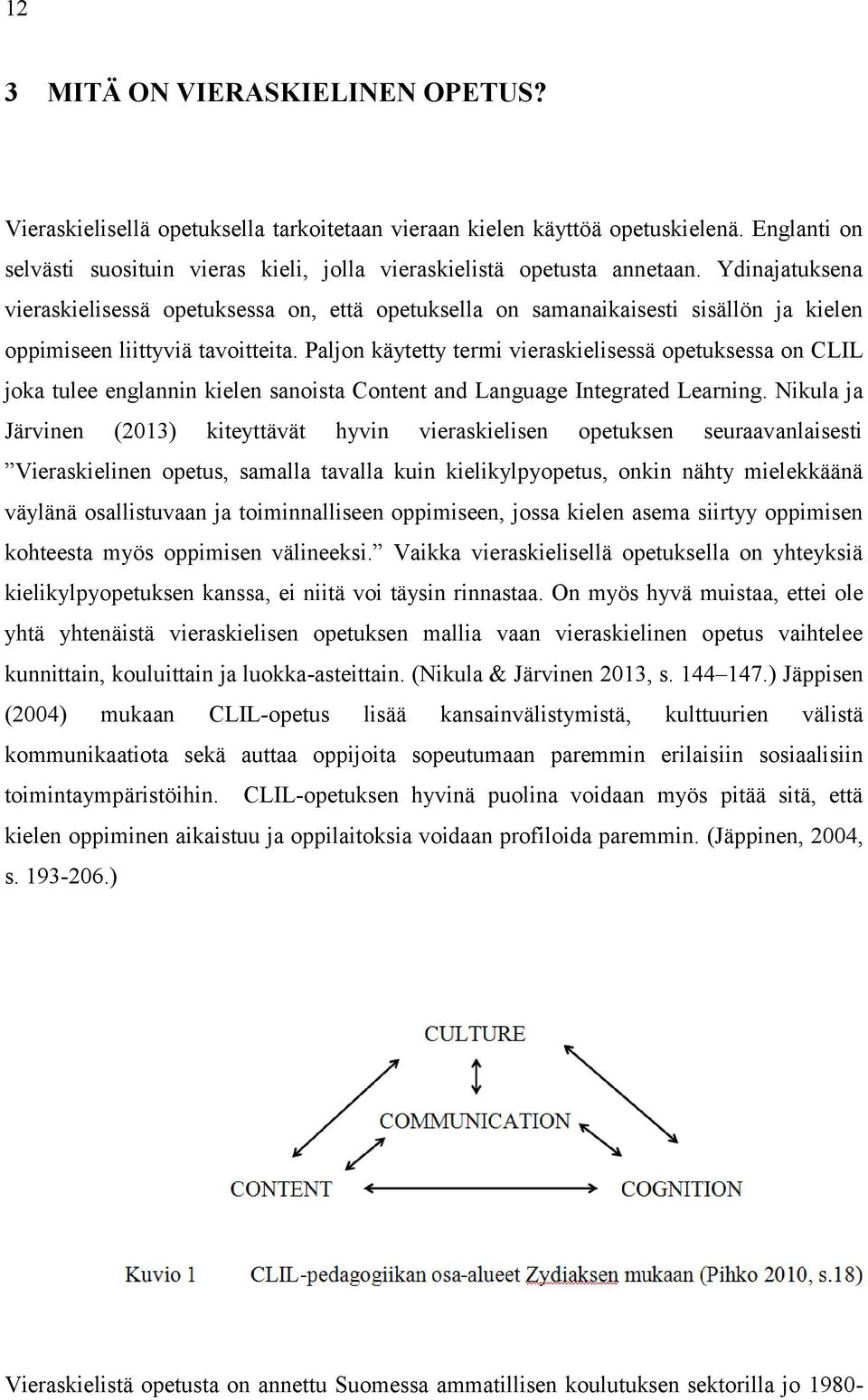 Paljon käytetty termi vieraskielisessä opetuksessa on CLIL joka tulee englannin kielen sanoista Content and Language Integrated Learning.