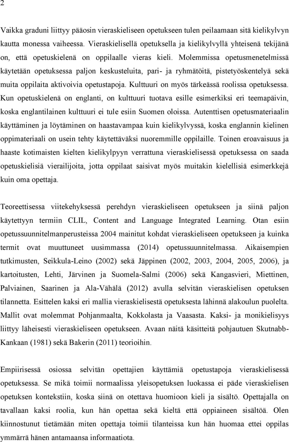 Molemmissa opetusmenetelmissä käytetään opetuksessa paljon keskusteluita, pari- ja ryhmätöitä, pistetyöskentelyä sekä muita oppilaita aktivoivia opetustapoja.