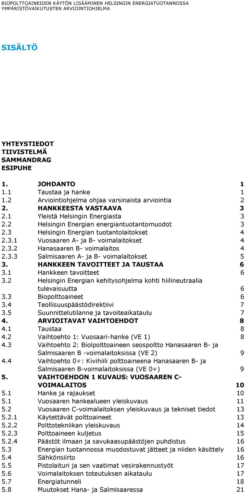 3.3 Salmisaaren A- ja B- voimalaitokset 5 3. HANKKEEN TAVOITTEET JA TAUSTAA 6 3.1 Hankkeen tavoitteet 6 3.2 Helsingin Energian kehitysohjelma kohti hiilineutraalia tulevaisuutta 6 3.