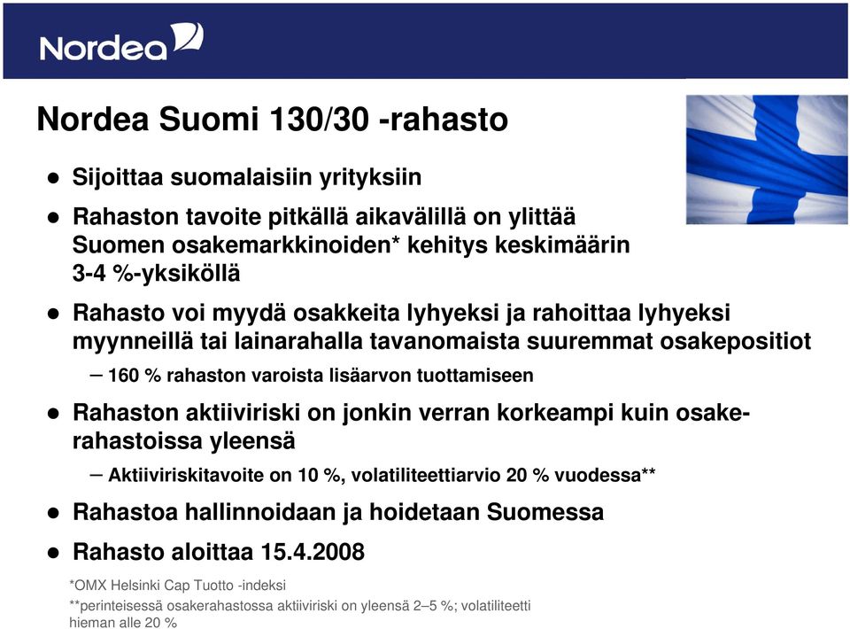 tuottamiseen Rahaston aktiiviriski on jonkin verran korkeampi kuin osakerahastoissa yleensä Aktiiviriskitavoite on 10 %, volatiliteettiarvio 20 % vuodessa** Rahastoa