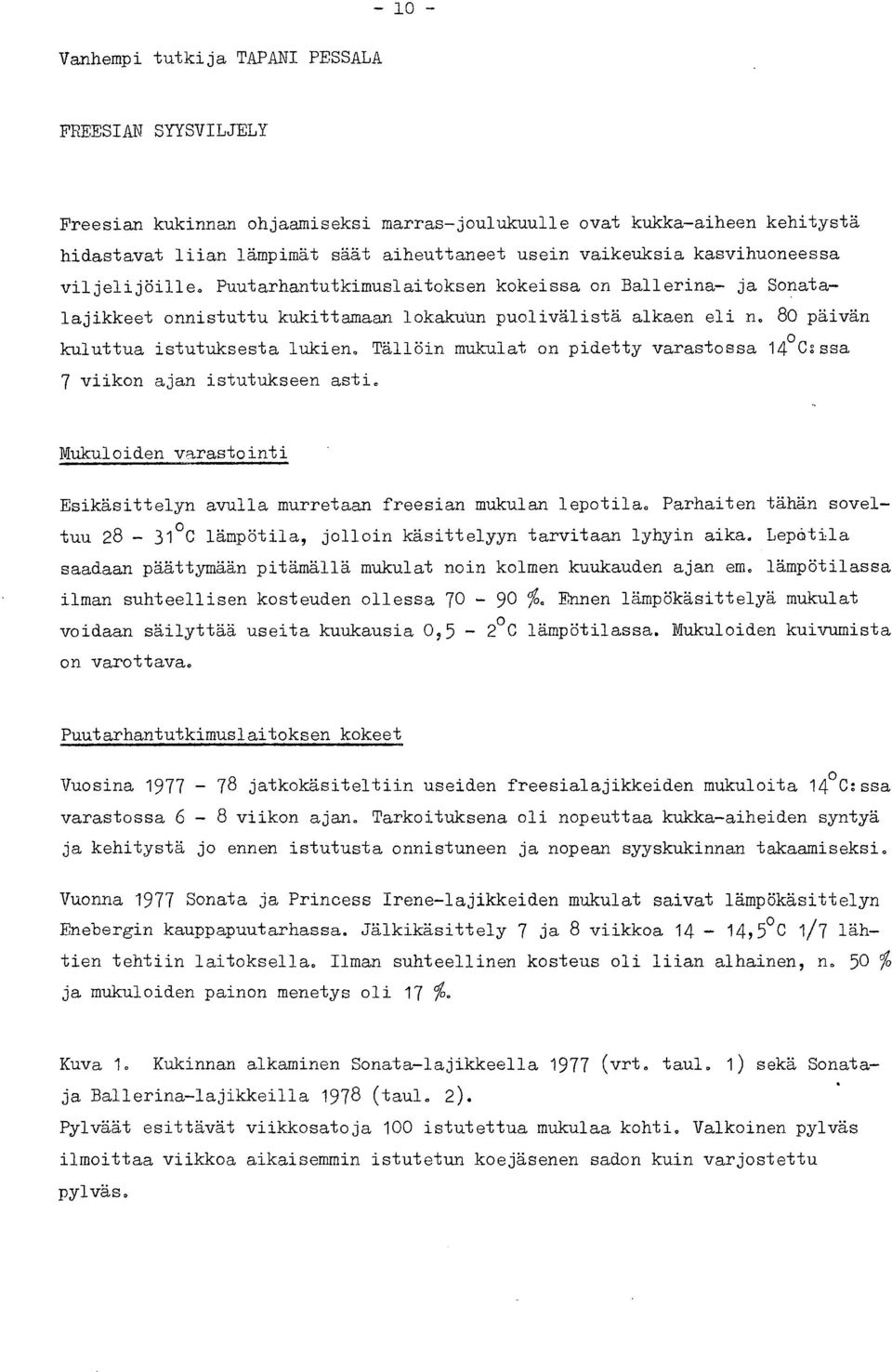 Tällöin mukulat on pidetty varastossa 14 C:ssa 7 viikon ajan istutukseen asti. Mukuloiden varastointi Esikäsittelyn avulla murretaan freesian mukulan lepotila.