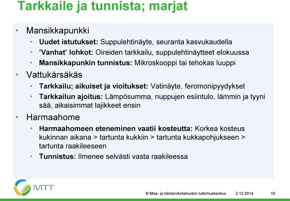 feromonipyydykset Tarkkailun ajoitus: Lämpösumma, nuppujen esiintulo, lämmin ja tyyni sää, aikaisimmat lajikkeet ensin Harmaahome Harmaahomeen eteneminen