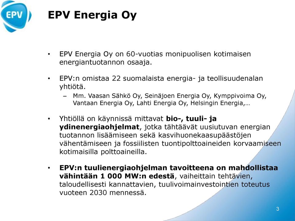 jotka tähtäävät uusiutuvan energian tuotannon lisäämiseen sekä kasvihuonekaasupäästöjen vähentämiseen ja fossiilisten tuontipolttoaineiden korvaamiseen kotimaisilla polttoaineilla.