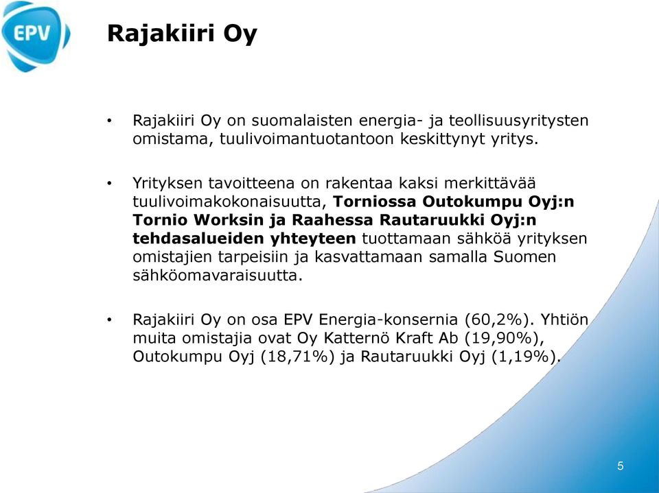 Rautaruukki Oyj:n tehdasalueiden yhteyteen tuottamaan sähköä yrityksen omistajien tarpeisiin ja kasvattamaan samalla Suomen