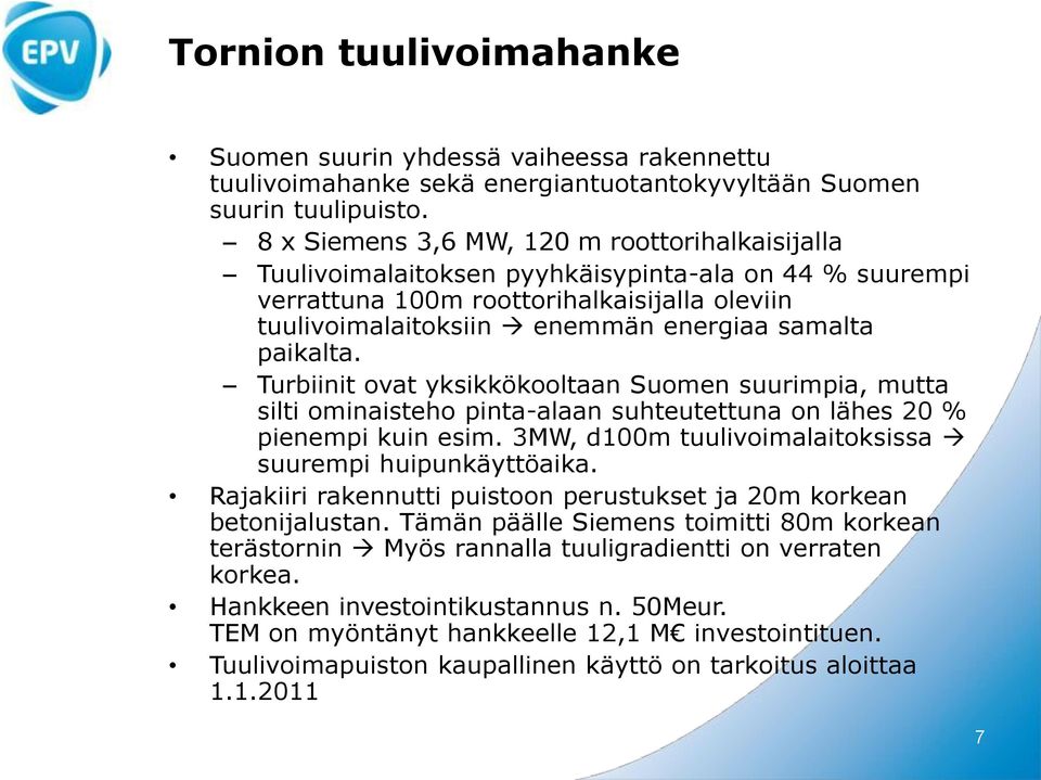 paikalta. Turbiinit ovat yksikkökooltaan Suomen suurimpia, mutta silti ominaisteho pinta-alaan suhteutettuna on lähes 20 % pienempi kuin esim.