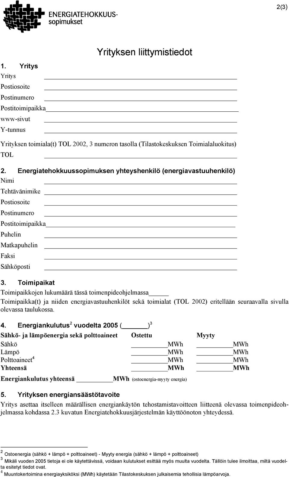Toimipaikat Toimipaikkojen lukumäärä tässä toimenpideohjelmassa Toimipaikka(t) ja niiden energiavastuuhenkilöt sekä toimialat (TOL 2002) eritellään seuraavalla sivulla olevassa taulukossa. 4.