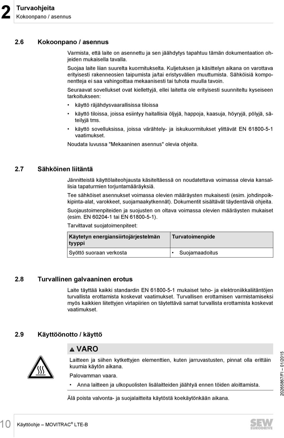 Sähköisiä komponentteja ei saa vahingoittaa mekaanisesti tai tuhota muulla tavoin.