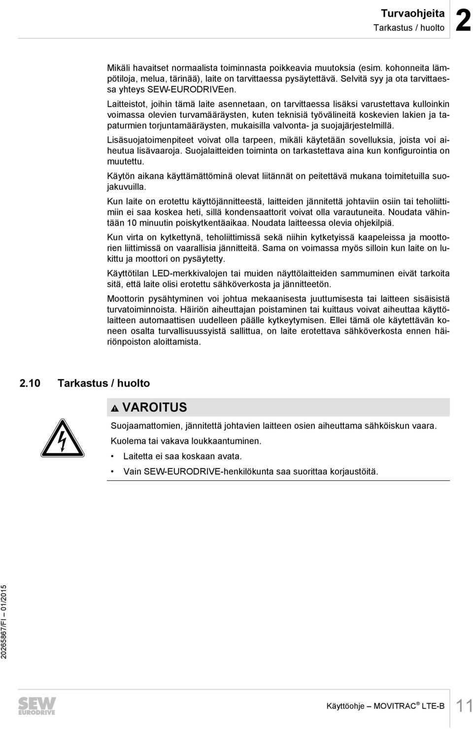 Laitteistot, joihin tämä laite asennetaan, on tarvittaessa lisäksi varustettava kulloinkin voimassa olevien turvamääräysten, kuten teknisiä työvälineitä koskevien lakien ja tapaturmien