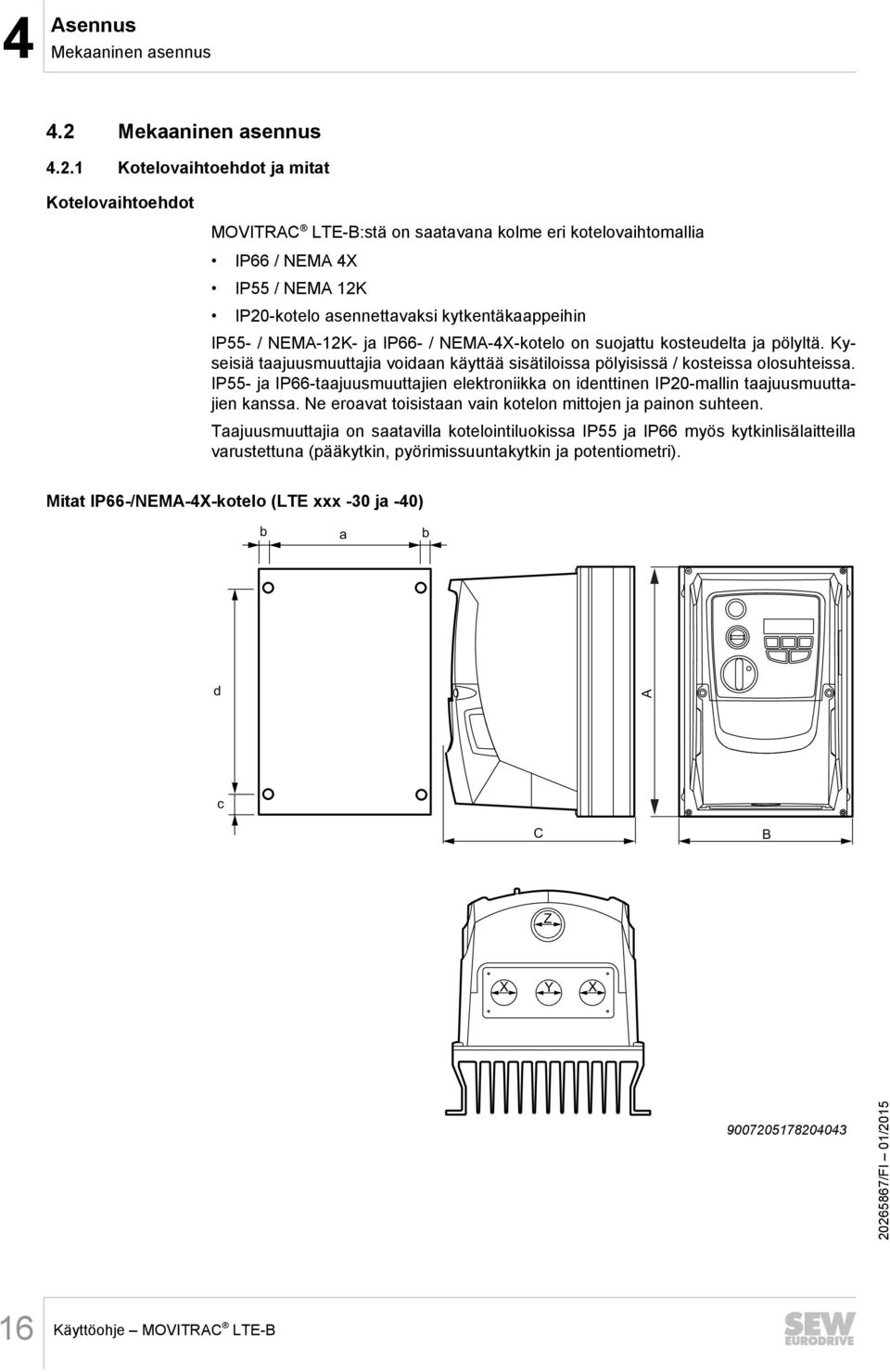 1 Kotelovaihtoehdot ja mitat Kotelovaihtoehdot MOVITRAC LTE-B:stä on saatavana kolme eri kotelovaihtomallia IP66 / NEMA 4X IP55 / NEMA 12K IP20-kotelo asennettavaksi kytkentäkaappeihin IP55- /