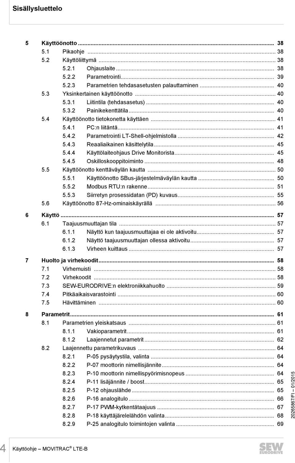 .. 42 5.4.3 Reaaliaikainen käsittelytila... 45 5.4.4 Käyttölaiteohjaus Drive Monitorista... 45 5.4.5 Oskilloskooppitoiminto... 48 5.5 Käyttöönotto kenttäväylän kautta... 50 5.5.1 Käyttöönotto SBus-järjestelmäväylän kautta.