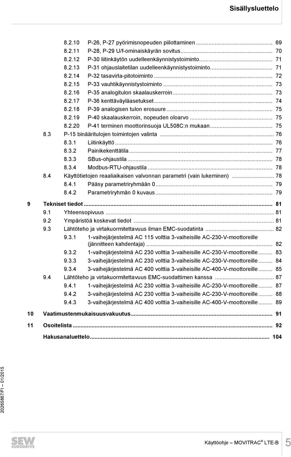 .. 75 8.2.19 P-40 skaalauskerroin, nopeuden oloarvo... 75 8.2.20 P-41 terminen moottorinsuoja UL508C:n mukaan... 75 8.3 P-15 binääritulojen toimintojen valinta... 76 8.3.1 Liitinkäyttö... 76 8.3.2 Painikekenttätila.