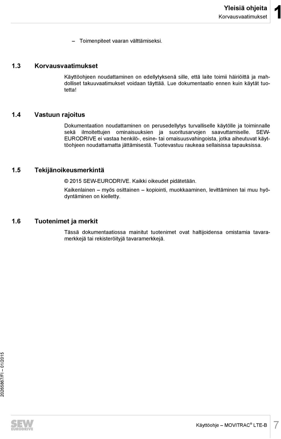 4 Vastuun rajoitus Dokumentaation noudattaminen on perusedellytys turvalliselle käytölle ja toiminnalle sekä ilmoitettujen ominaisuuksien ja suoritusarvojen saavuttamiselle.