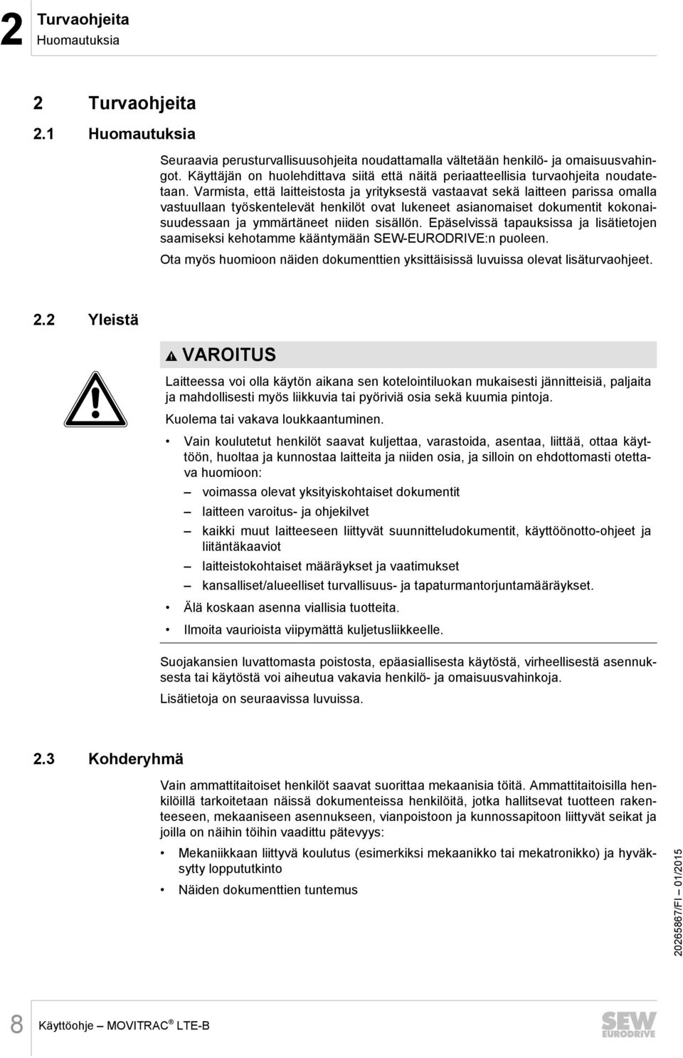 Varmista, että laitteistosta ja yrityksestä vastaavat sekä laitteen parissa omalla vastuullaan työskentelevät henkilöt ovat lukeneet asianomaiset dokumentit kokonaisuudessaan ja ymmärtäneet niiden