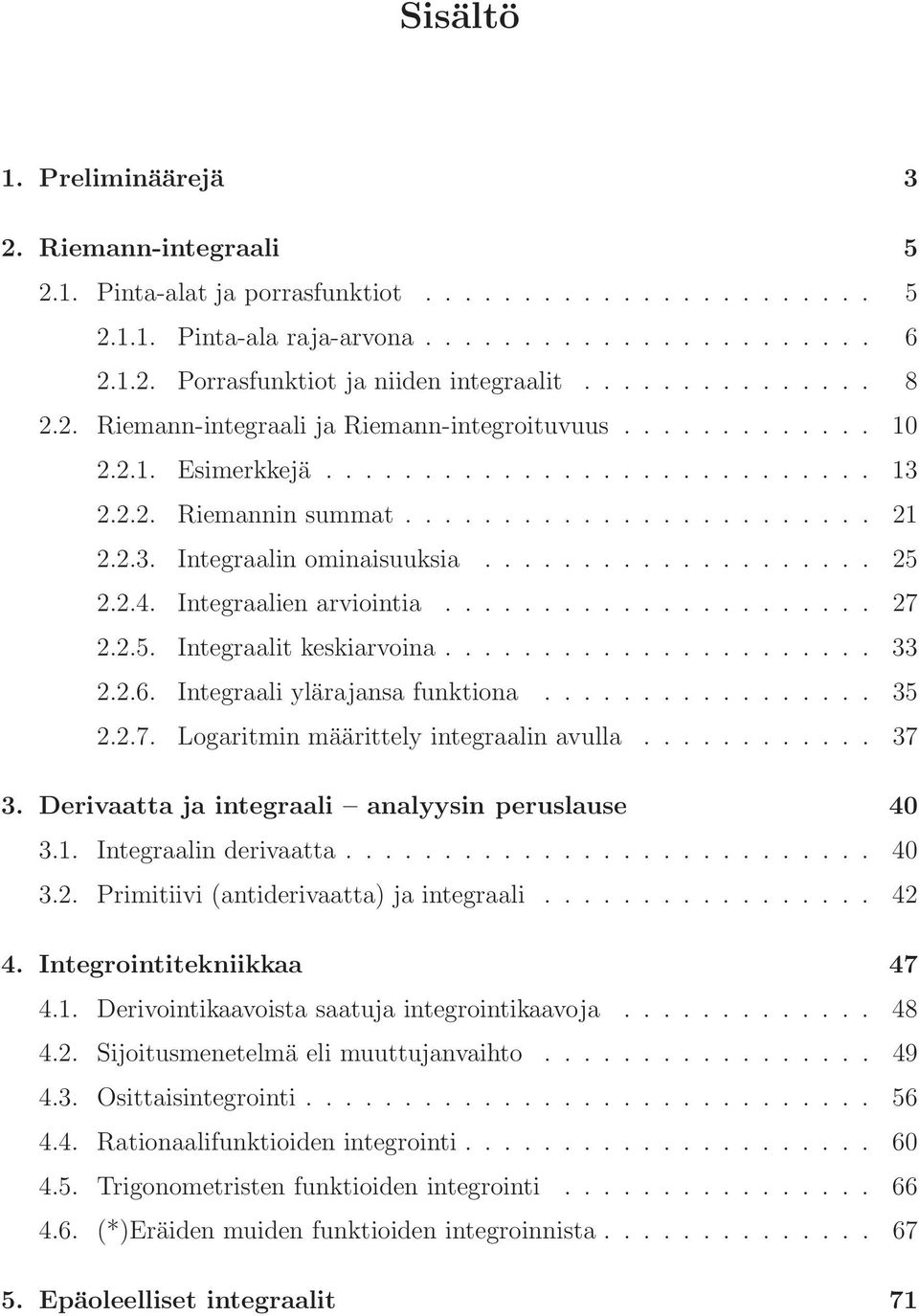 ................... 25 2.2.4. Integraalien arviointia...................... 27 2.2.5. Integraalit keskiarvoina...................... 33 2.2.6. Integraali ylärajansa funktiona................. 35 2.2.7. Logaritmin määrittely integraalin avulla.