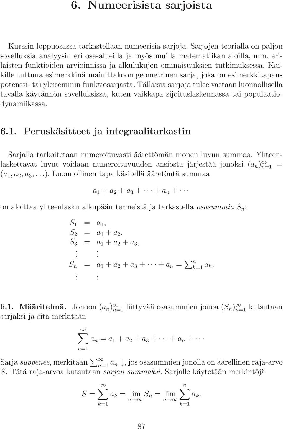 Kaikille tuttuna esimerkkinä mainittakoon geometrinen sarja, joka on esimerkkitapaus potenssi- tai yleisemmin funktiosarjasta.