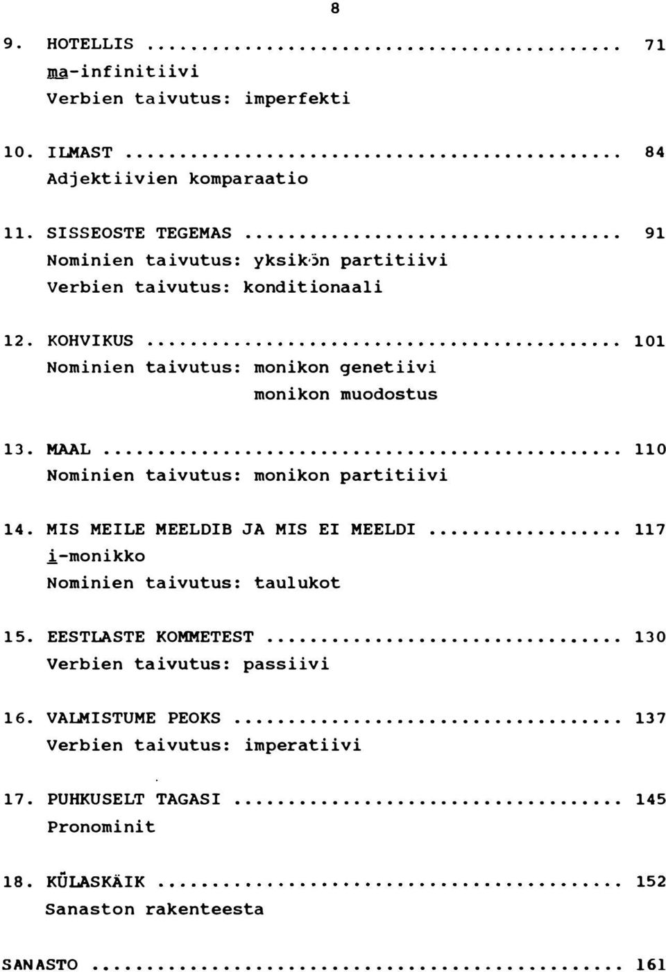 ......................... 110 Nominien taivutus : monikon partitiivi 14. MIS MEILE MEELDIB JA MIS EI MEELDI.. 117 i-monikko Nominien taivutus : tau1ukot 15. EESTLASTE KOMMETEST.