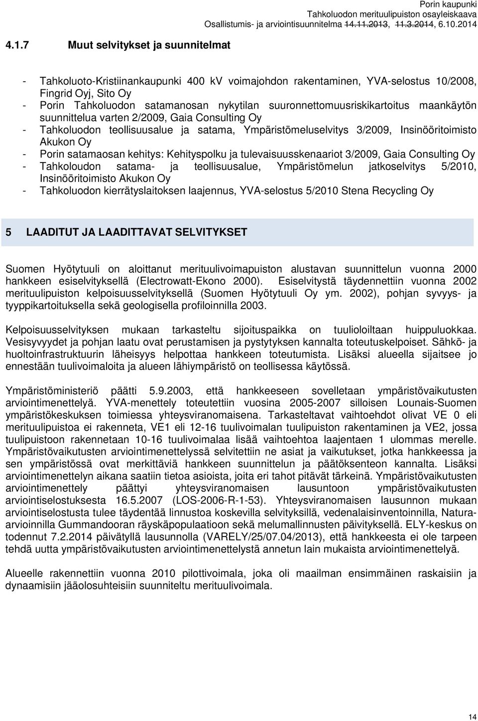 Porin satamaosan kehitys: Kehityspolku ja tulevaisuusskenaariot 3/2009, Gaia Consulting Oy - Tahkoloudon satama- ja teollisuusalue, Ympäristömelun jatkoselvitys 5/2010, Insinööritoimisto Akukon Oy -