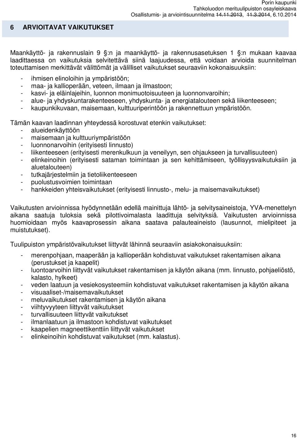 kasvi- ja eläinlajeihin, luonnon monimuotoisuuteen ja luonnonvaroihin; - alue- ja yhdyskuntarakenteeseen, yhdyskunta- ja energiatalouteen sekä liikenteeseen; - kaupunkikuvaan, maisemaan,