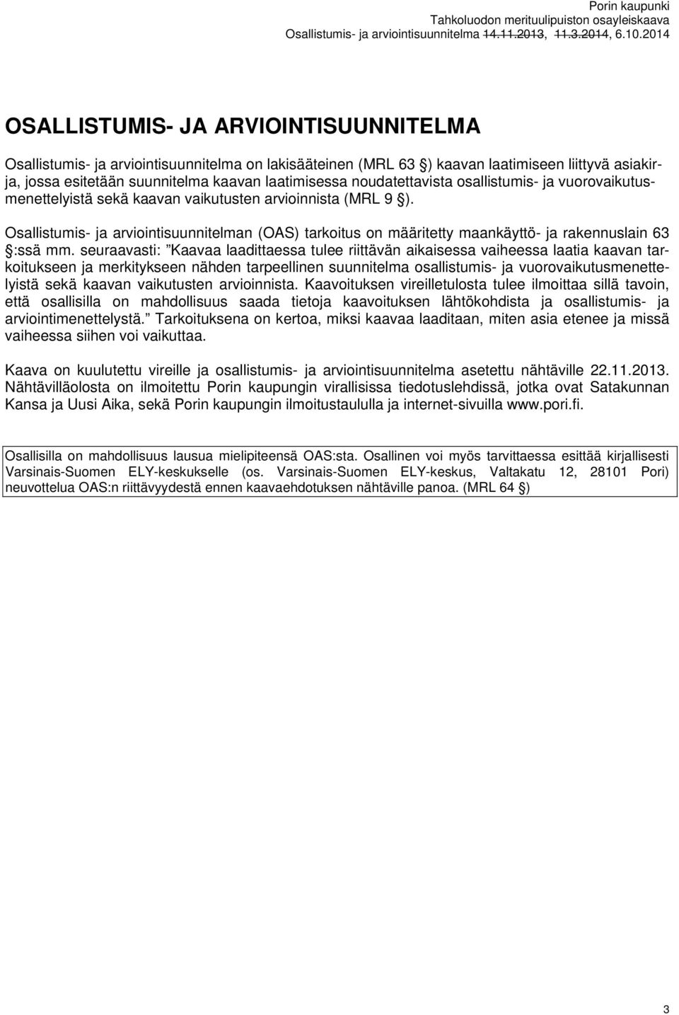 Osallistumis- ja arviointisuunnitelman (OAS) tarkoitus on määritetty maankäyttö- ja rakennuslain 63 :ssä mm.