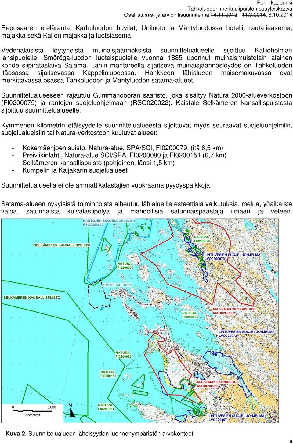 siipirataslaiva Salama. Lähin mantereella sijaitseva muinaisjäännöslöydös on Tahkoluodon itäosassa sijaitsevassa Kappelinluodossa.