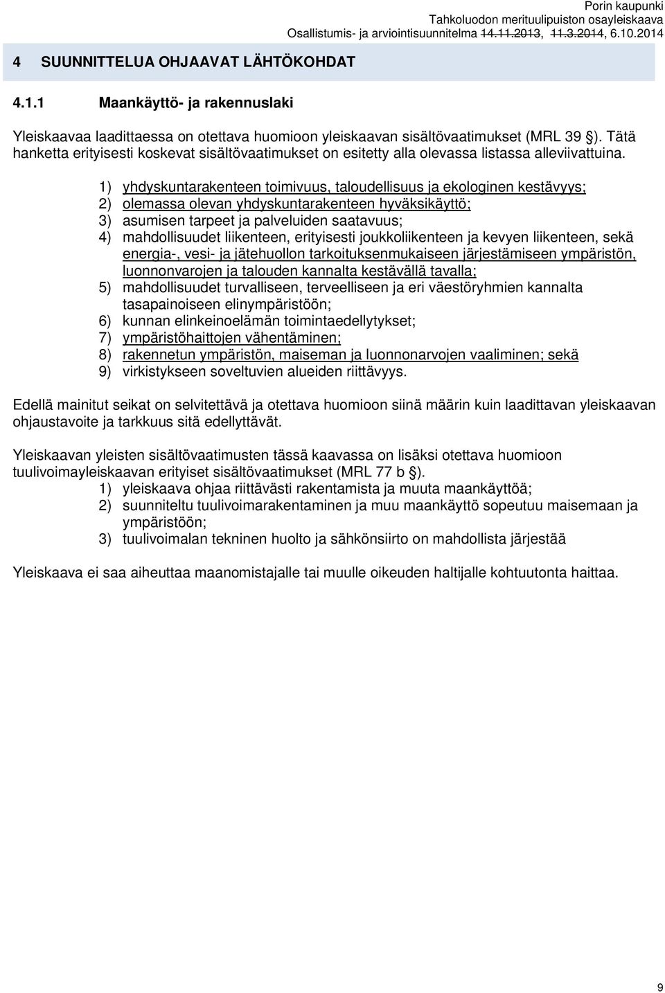 1) yhdyskuntarakenteen toimivuus, taloudellisuus ja ekologinen kestävyys; 2) olemassa olevan yhdyskuntarakenteen hyväksikäyttö; 3) asumisen tarpeet ja palveluiden saatavuus; 4) mahdollisuudet