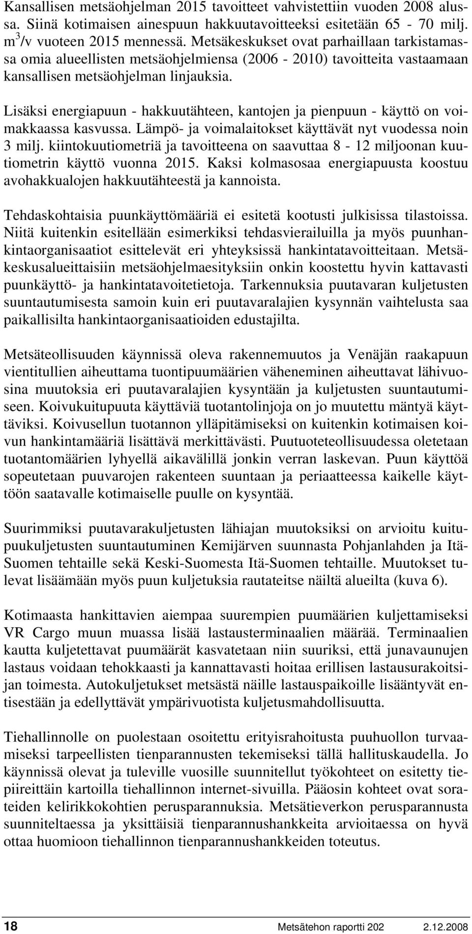 Lisäksi energiapuun - hakkuutähteen, kantojen ja pienpuun - käyttö on voimakkaassa kasvussa. Lämpö- ja voimalaitokset käyttävät nyt vuodessa noin 3 milj.