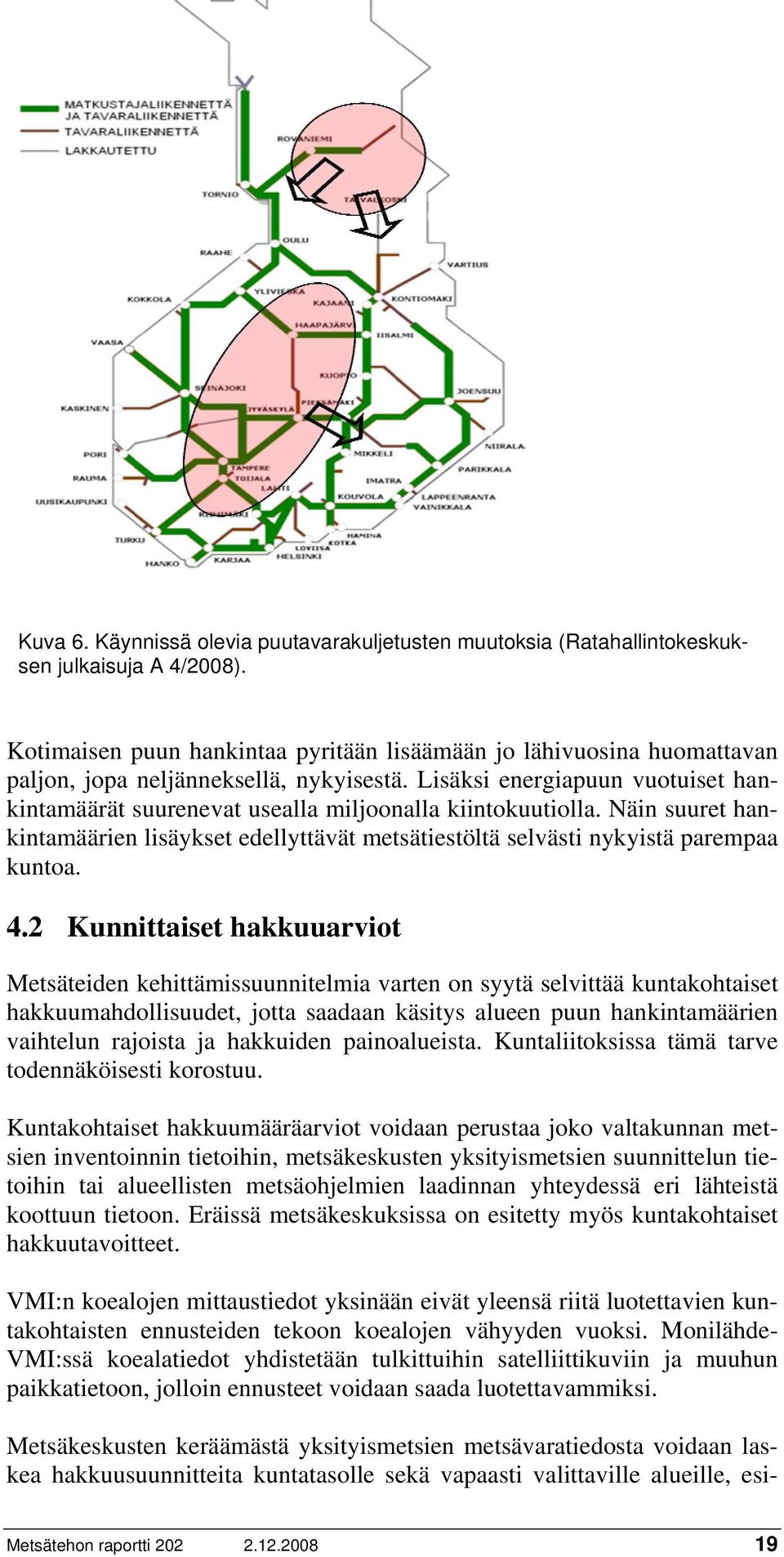 Lisäksi energiapuun vuotuiset hankintamäärät suurenevat usealla miljoonalla kiintokuutiolla. Näin suuret hankintamäärien lisäykset edellyttävät metsätiestöltä selvästi nykyistä parempaa kuntoa. 4.