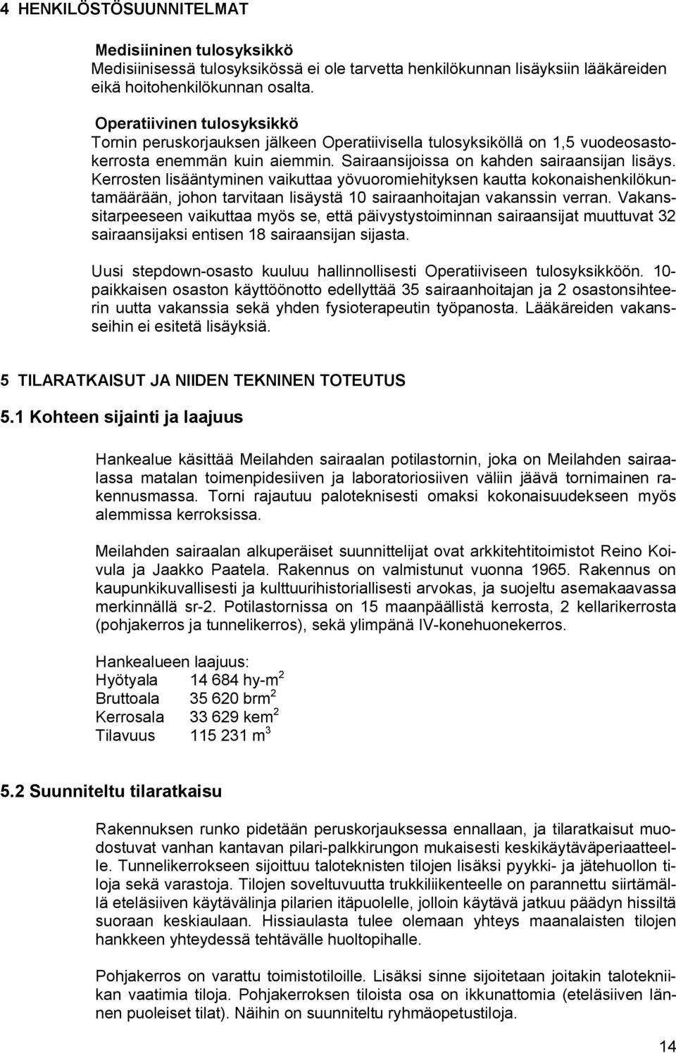 Kerrosten lisääntyminen vaikuttaa yövuoromiehityksen kautta kokonaishenkilökuntamäärään, johon tarvitaan lisäystä 10 sairaanhoitajan vakanssin verran.