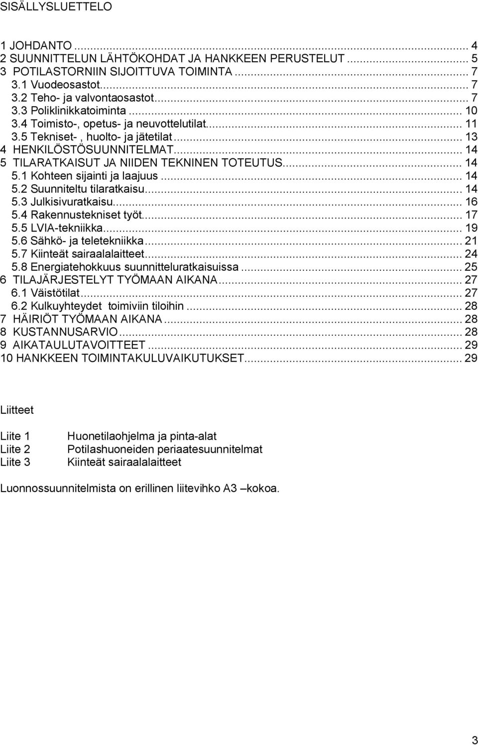 .. 14 5.2 Suunniteltu tilaratkaisu... 14 5.3 Julkisivuratkaisu... 16 5.4 Rakennustekniset työt... 17 5.5 LVIA-tekniikka... 19 5.6 Sähkö- ja teletekniikka... 21 5.7 Kiinteät sairaalalaitteet...24 5.