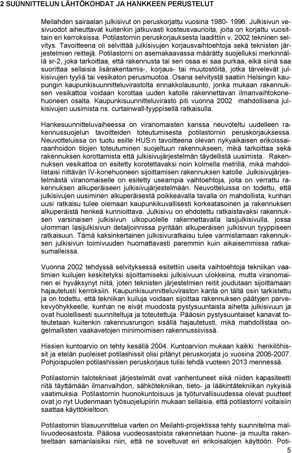 Tavoitteena oli selvittää julkisivujen korjausvaihtoehtoja sekä teknisten järjestelmien reittejä.
