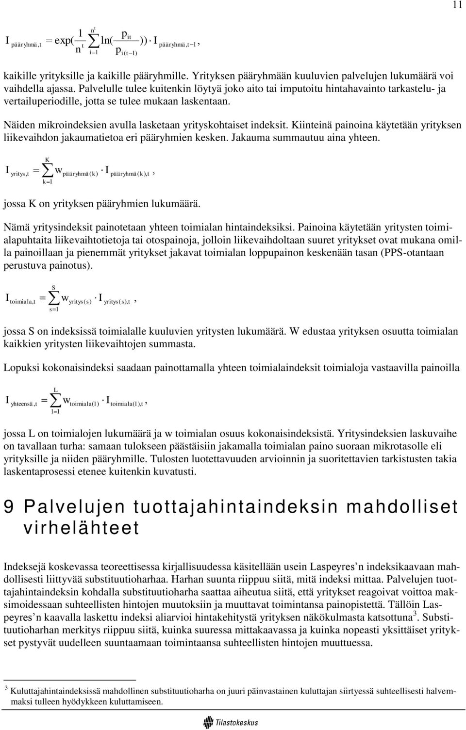 Näiden mikroindeksien avulla lasketaan yrityskohtaiset indeksit. Kiinteinä painoina käytetään yrityksen liikevaihdon jakaumatietoa eri pääryhmien kesken. Jakauma summautuu aina yhteen.