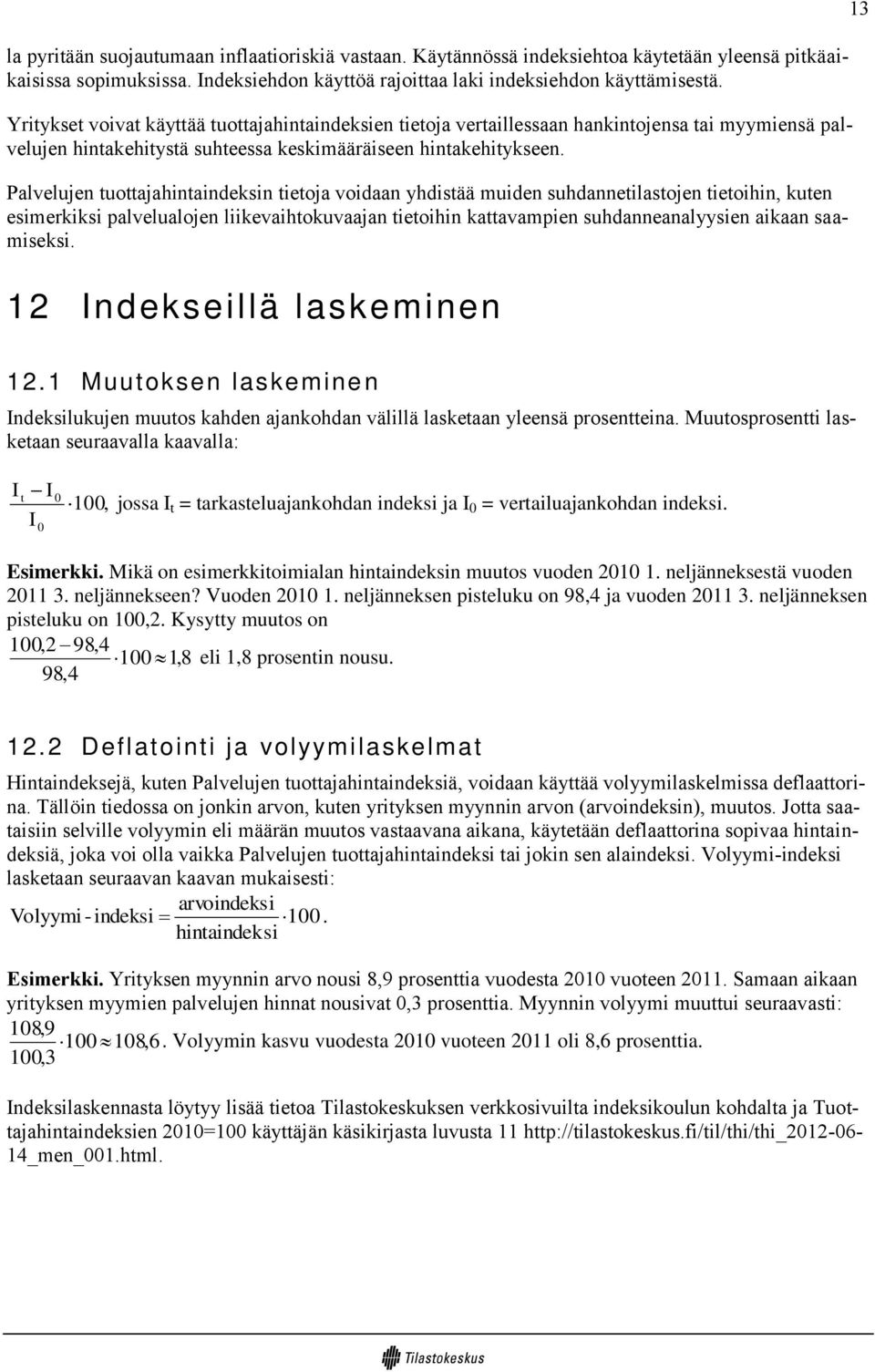 Palvelujen tuottajahintaindeksin tietoja voidaan yhdistää muiden suhdannetilastojen tietoihin, kuten esimerkiksi palvelualojen liikevaihtokuvaajan tietoihin kattavampien suhdanneanalyysien aikaan