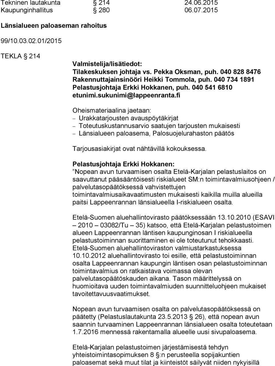 fi Oheismateriaalina jaetaan: Urakkatarjousten avauspöytäkirjat Toteutuskustannusarvio saatujen tarjousten mukaisesti Länsialueen paloasema, Palosuojelurahaston päätös Tarjousasiakirjat ovat