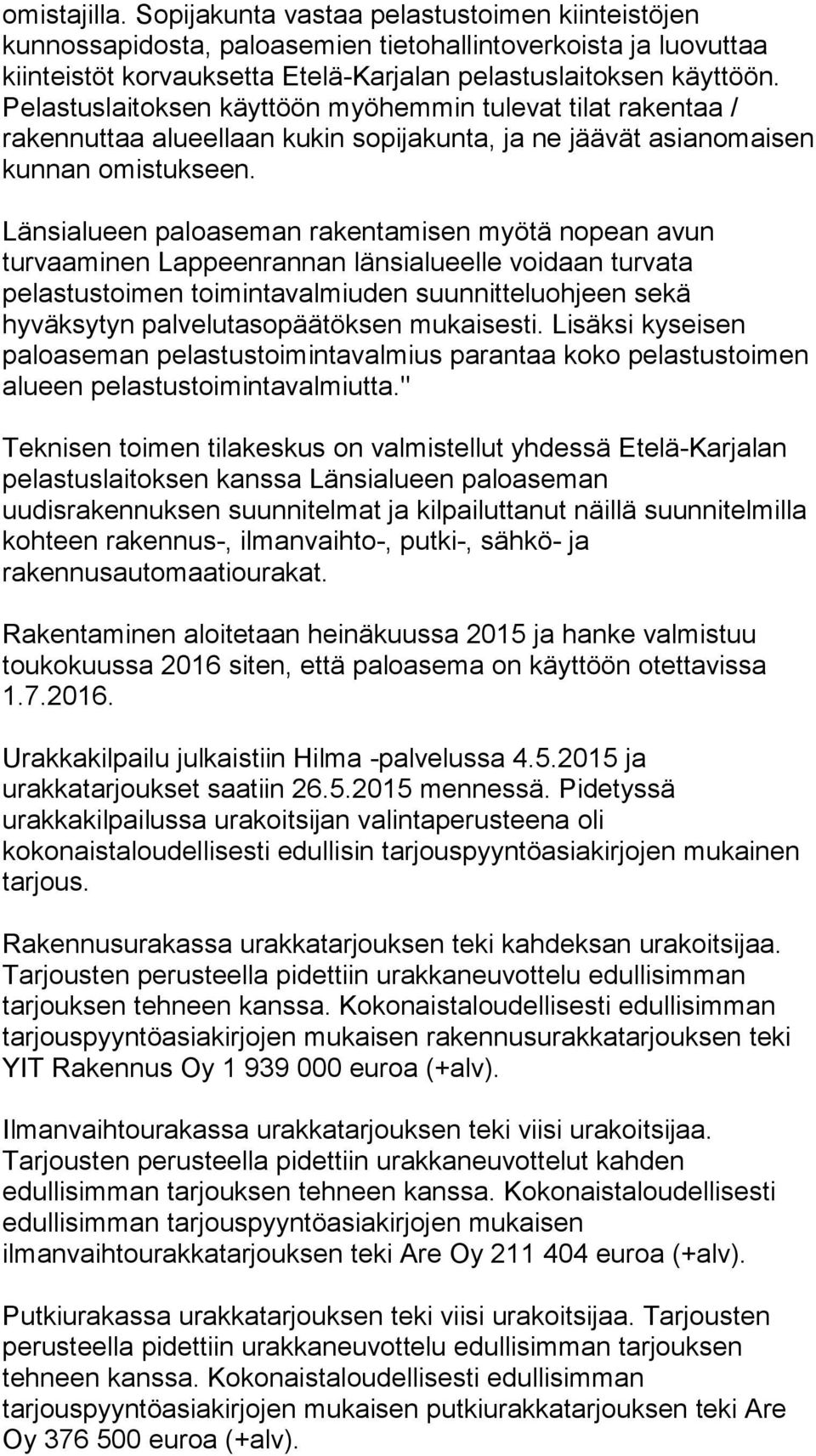 Länsialueen paloaseman rakentamisen myötä nopean avun turvaaminen Lappeenrannan länsialueelle voidaan turvata pelastustoimen toimintavalmiuden suunnitteluohjeen sekä hyväksytyn palvelutasopäätöksen