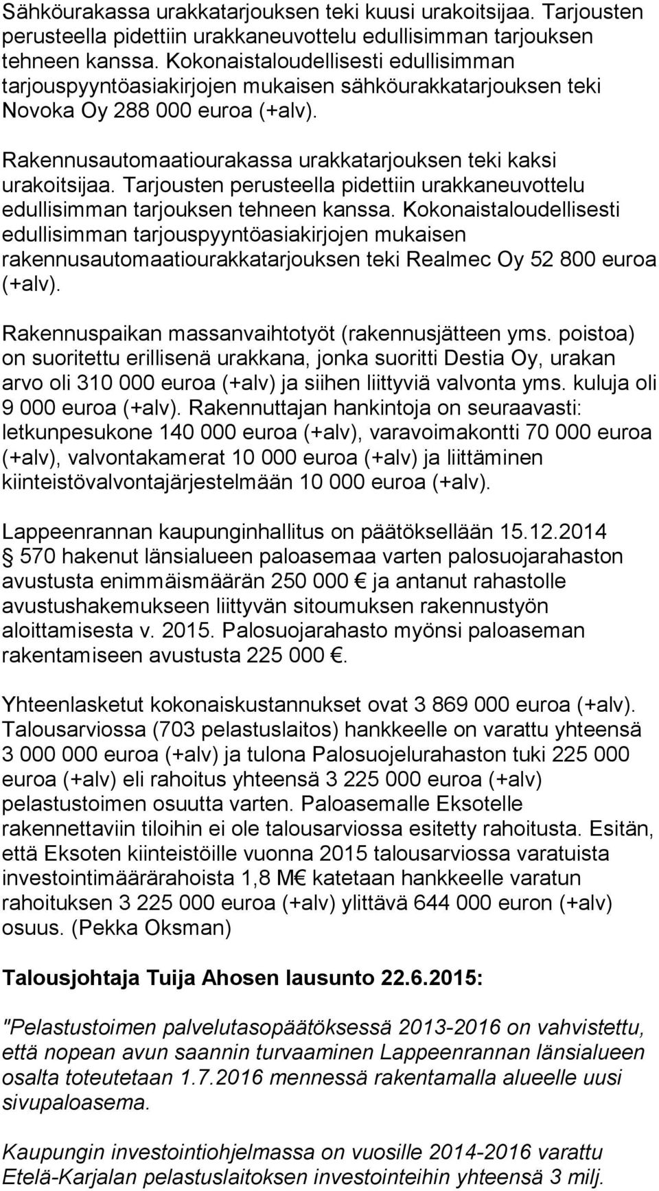 Tarjousten perusteella pidettiin urakkaneuvottelu edullisimman tarjouksen tehneen kanssa.