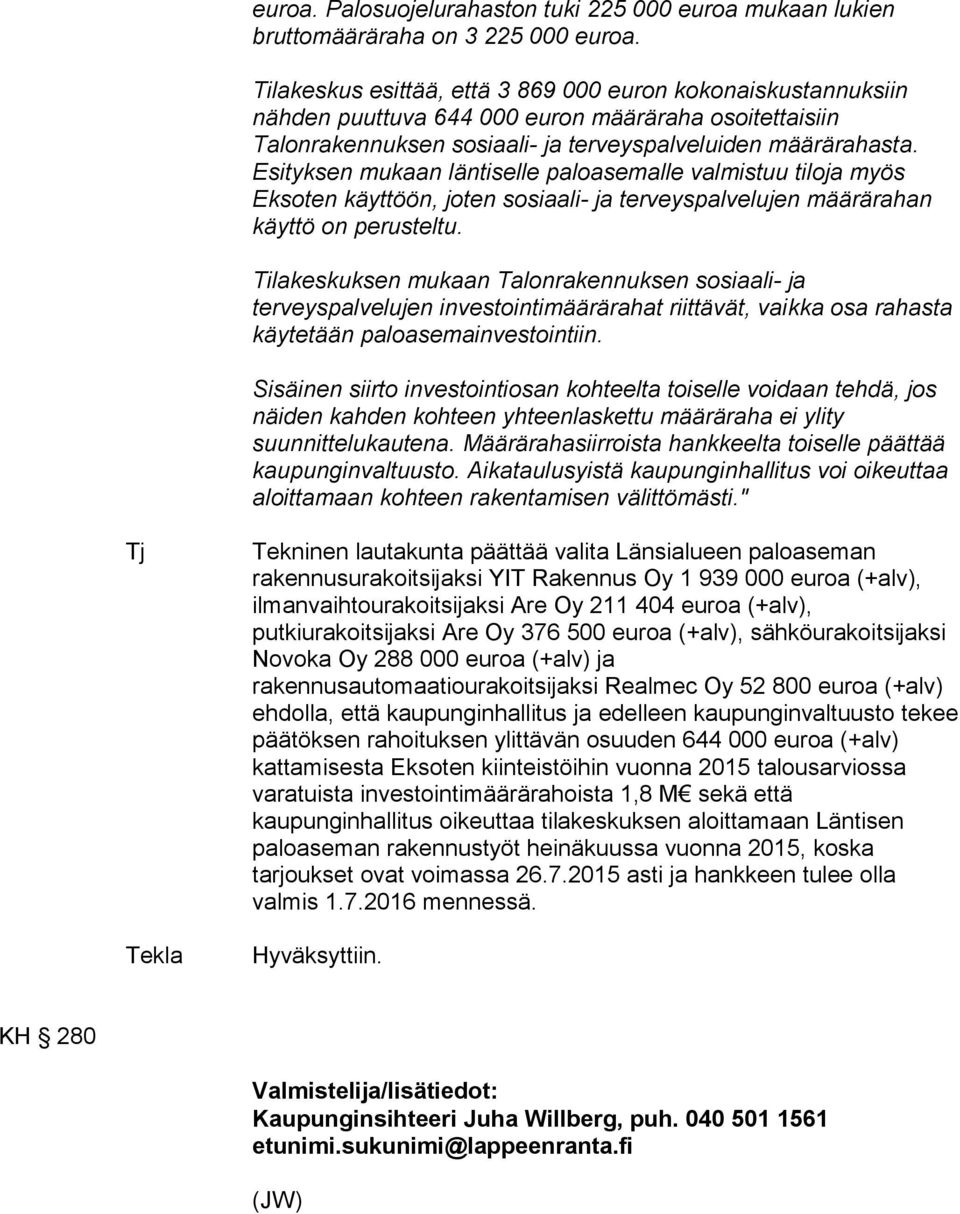 Esityksen mukaan läntiselle paloasemalle valmistuu tiloja myös Eksoten käyttöön, joten sosiaali- ja terveyspalvelujen määrärahan käyttö on perusteltu.