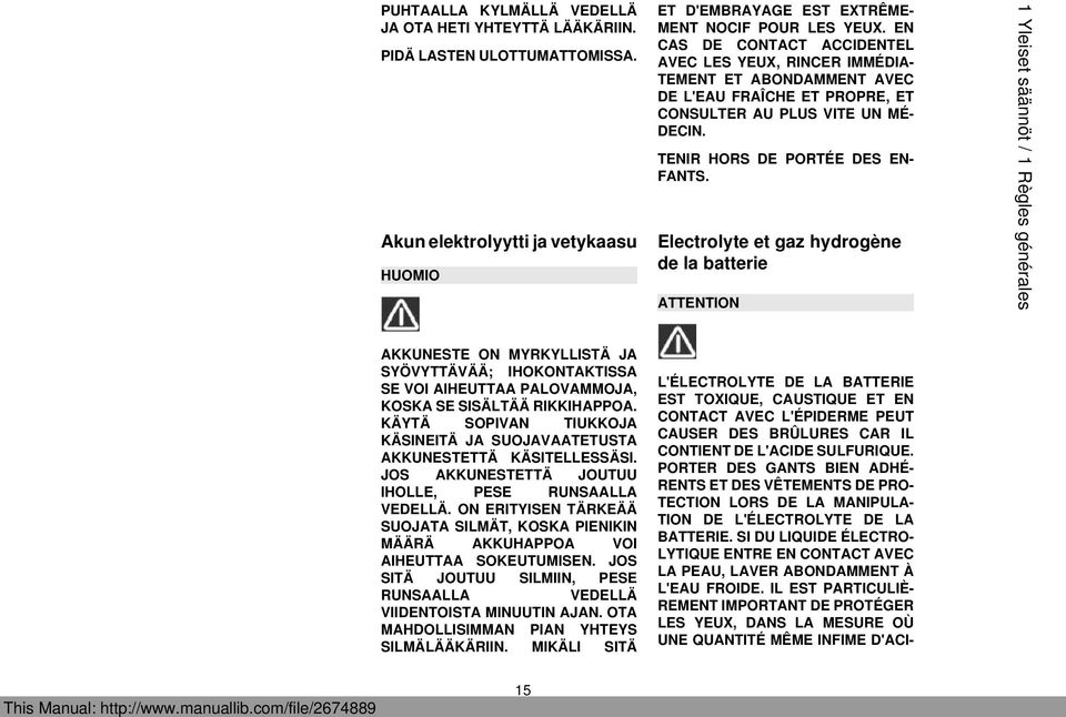 Electrolyte et gaz hydrogène de la batterie ATTENTION 1 Yleiset säännöt / 1 Règles générales AKKUNESTE ON MYRKYLLISTÄ JA SYÖVYTTÄVÄÄ; IHOKONTAKTISSA SE VOI AIHEUTTAA PALOVAMMOJA, KOSKA SE SISÄLTÄÄ