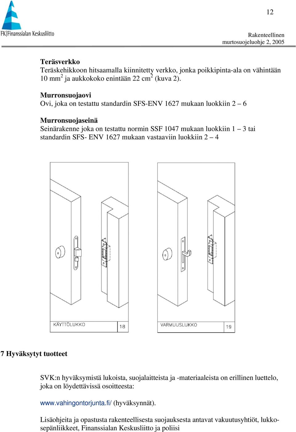 standardin SFS- ENV 1627 mukaan vastaaviin luokkiin 2 4 7 Hyväksytyt tuotteet SVK:n hyväksymistä lukoista, suojalaitteista ja -materiaaleista on erillinen luettelo, joka