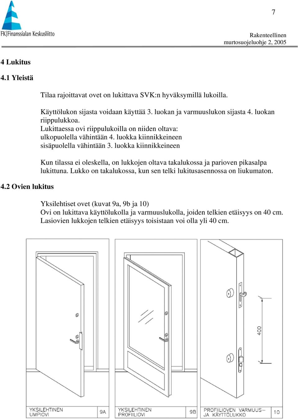 luokka kiinnikkeineen sisäpuolella vähintään 3. luokka kiinnikkeineen Kun tilassa ei oleskella, on lukkojen oltava takalukossa ja parioven pikasalpa lukittuna.