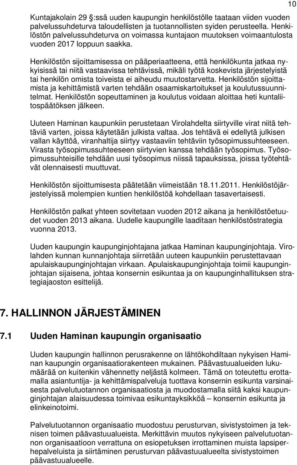 Henkilöstön sijoittamisessa on pääperiaatteena, että henkilökunta jatkaa nykyisissä tai niitä vastaavissa tehtävissä, mikäli työtä koskevista järjestelyistä tai henkilön omista toiveista ei aiheudu