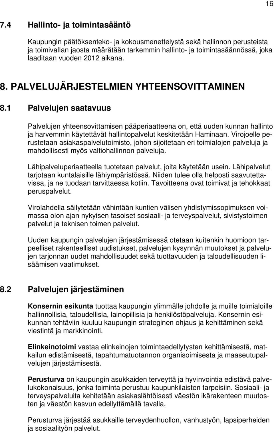1 Palvelujen saatavuus Palvelujen yhteensovittamisen pääperiaatteena on, että uuden kunnan hallinto ja harvemmin käytettävät hallintopalvelut keskitetään Haminaan.