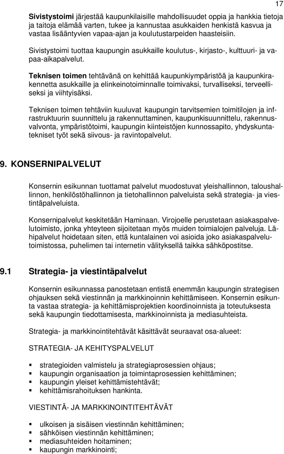 Teknisen toimen tehtävänä on kehittää kaupunkiympäristöä ja kaupunkirakennetta asukkaille ja elinkeinotoiminnalle toimivaksi, turvalliseksi, terveelliseksi ja viihtyisäksi.